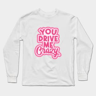 You Drive Me Crazy Long Sleeve T-Shirt